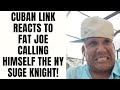 Cuban Link REACTS TO Fat Joe Calling Himself The NY Suge Knight Part 4