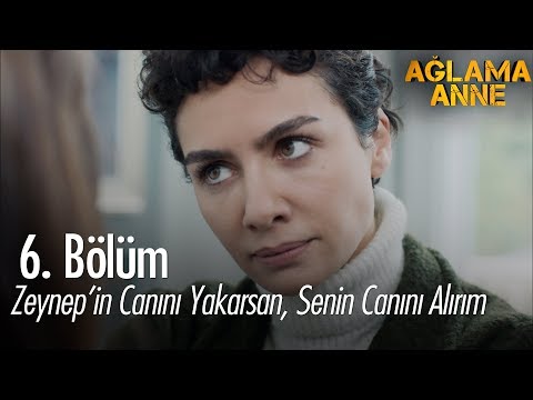 Zeynep'in canını yakarsan bir daha, senin canını alırım! - Ağlama Anne 6. Bölüm
