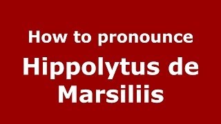 How to pronounce Hippolytus De Marsiliis