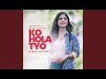 Ko Hola Tyo (Female Version) Ko Hola Tyo (Female Version)