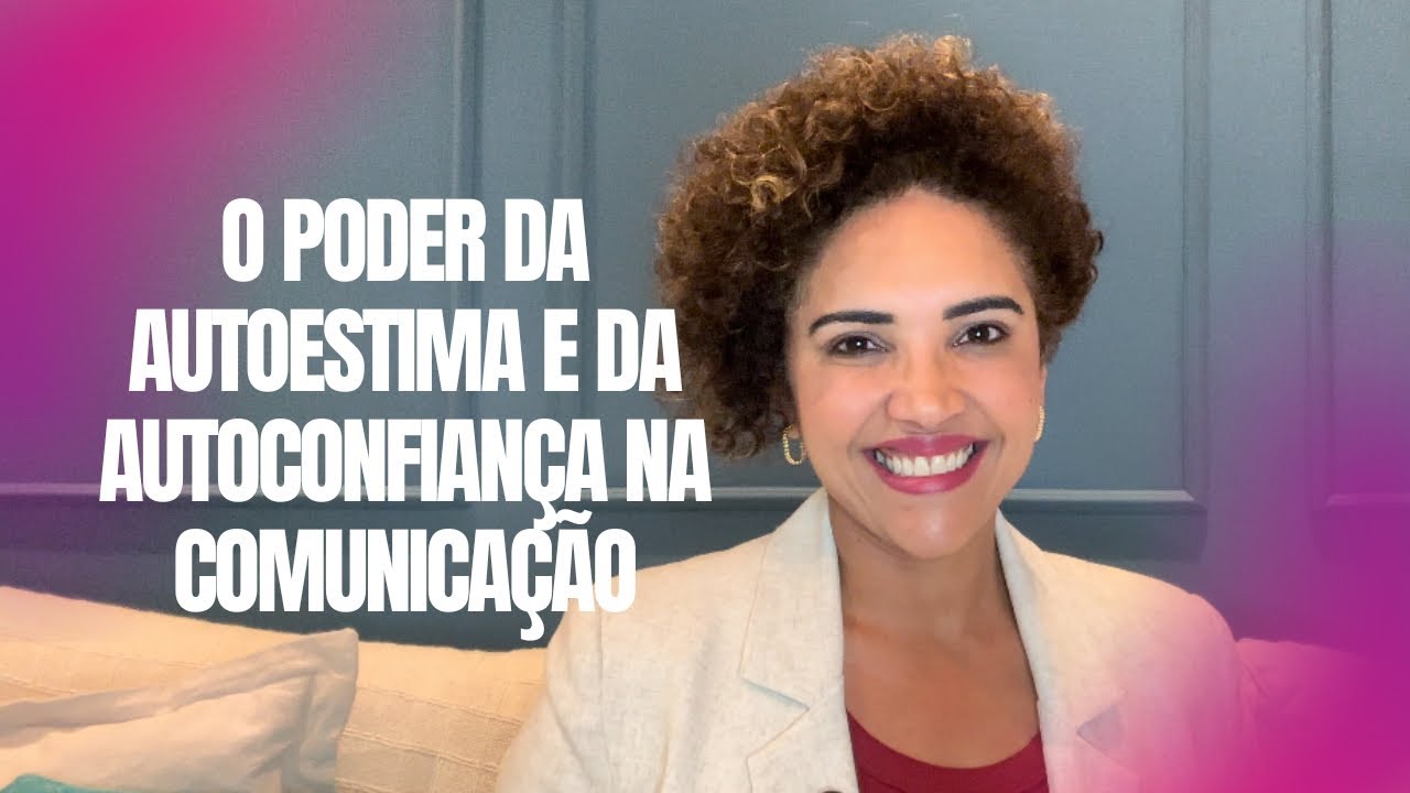 O poder da autoestima e da autoconfiança na comunicação.