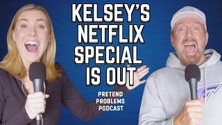 KELSEY'S NETFLIX SPECIAL IS OUT | Pretend Problems Ep. 140