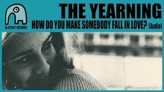 THE YEARNING - How Do You Make Somebody Fall In Love? [Audio]