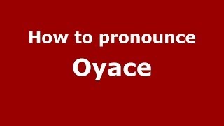 How to pronounce Oyace