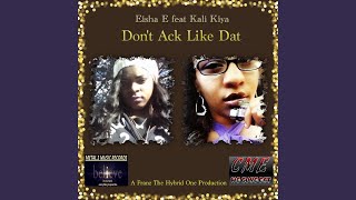Dont Ack Like Dat ft Eisha E n Kali Kiya