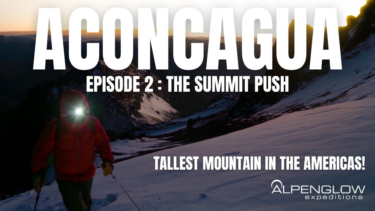 What the Mountains Bring Out of Us | Climb to 22,841 ft | Aconcagua with Alpenglow Expeditions Ep. 2