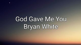 God Gave Me You - Bryan White (Lyrics)