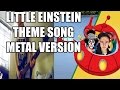 CHILDREN SHOW GOES METAL Little Einsteins Them Song Metal Version