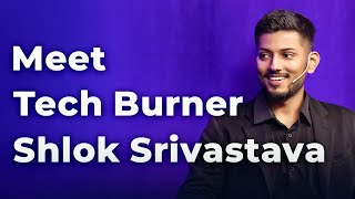Meet Tech Burner Shlok Srivastava | Episode 55