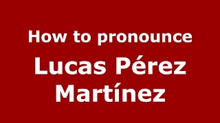 How to pronounce Lucas Pérez Martínez