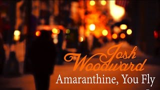 Josh Woodward: &quot;Amaranthine, You Fly&quot;