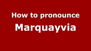 How to pronounce Marquayvia