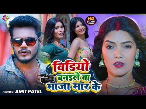 #Video - विडियो बनईले बा माजा मार के #Amit Patel | Video Banaile Ba Maja Mar Ke | New Bhojpuri Song