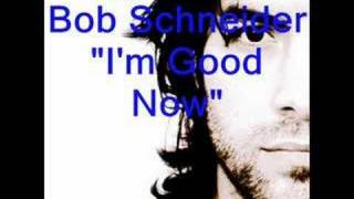 Bob Schneider "I'm Good Now"