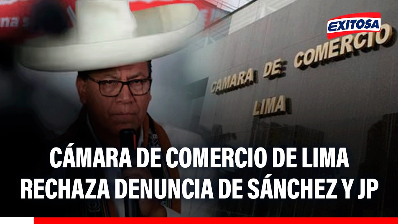 🔴🔵 Cámara de Comercio de Lima rechaza denuncia de Sánchez y JP