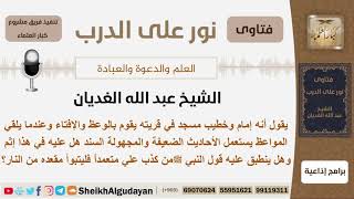 صورة ماحكم من يقوم بالوعظ والإفتاء ويستند بالأحاديث الضعيفة والمجهولة السند؟ الغديان -مشروع كبار العلماء