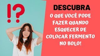 ESQUECI DE COLOCAR FERMENTO NO BOLO: O QUE FAZER