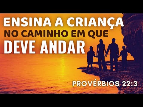 Ensina a Criança no Caminho em Que Deve Andar  - Provérbios 22:6