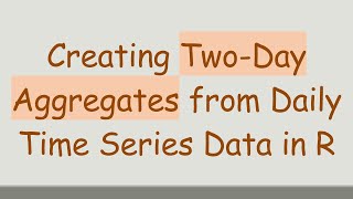 Download the video "Creating Two-Day Aggregates from Daily Time Series Data in R"