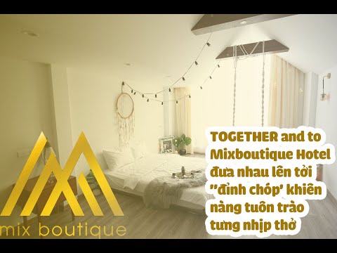 TOGETHER and to Mixboutique Hotel đưa nhau lên tởi "đỉnh chóp' khiên nàng tuôn trào tưng nhịp thở 😍