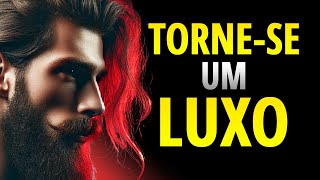 13 Formas para que te considerem UM LUXO e não uma opção | ESTOICISMO