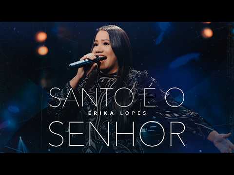 Santo é o Senhor - Érika Lopes (Official Video)