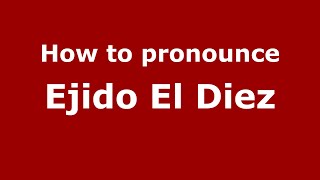 How to pronounce Ejido El Diez