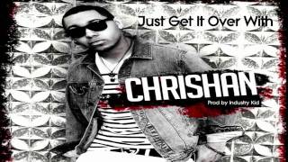 Chrishan - Just Get It Over With [Prod by Industry Kid] ★ NEW 2011 ★