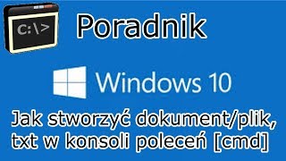 Poradnik Jak stworzyć dokument/plik, txt w konsoli poleceń [cmd]