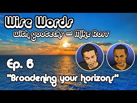 "Broadening Your Horizons" Wise Words w/ Gootecks & Mike Ross Ep. 6!
