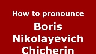 How to pronounce Boris Nikolayevich Chicherin