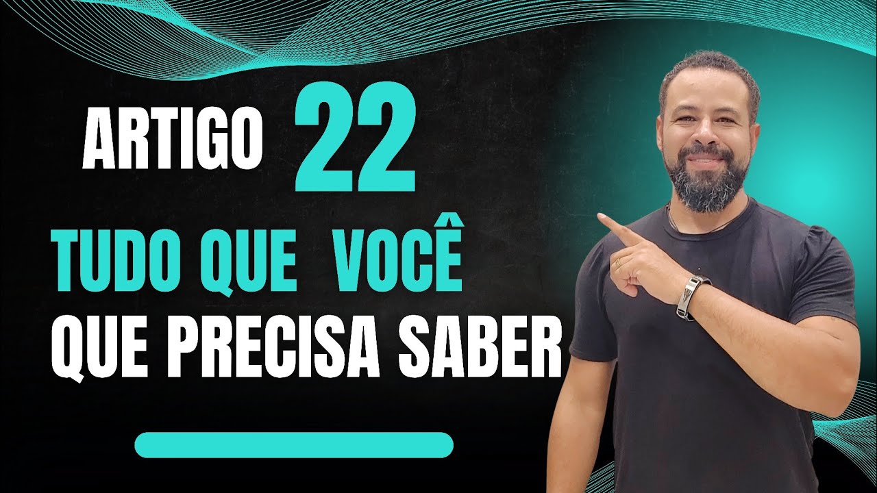 ARTIGO 22 - TUDO O QUE VOCÊ PRECISA SABER!