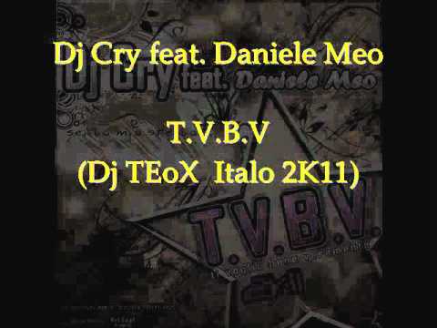 Dj Cry feat. Daniele Meo - T.V.B.V (Dj TEoX  Italo 2K11)