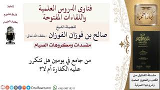 صورة من جامع في يومين هل تتكرر عليه الكفارة ؟ للشيخ صالح الفوزان