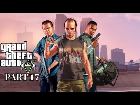 GTA V Full Gameplay Walkthrough Part 17 |  Grand Theft Auto V Enhanced Edition