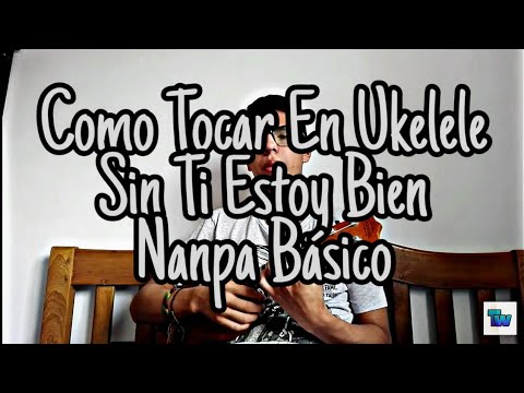 Como Tocar En Ukelele - Sin Ti Estoy Bien | Nanpa Basico