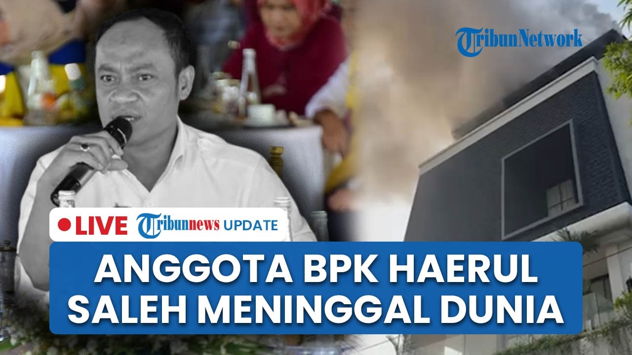 LIVE: Anggota BPK RI Haerul Saleh Meninggal Dunia usai Jadi Korban Kebakaran Rumahnya di Jagakarsa