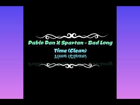 Pablo Dan X Spartan - Bad Long Time (Clean)
