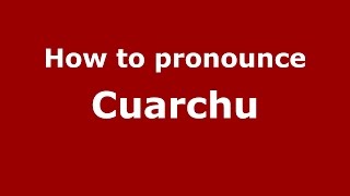 How to pronounce Cuarchu