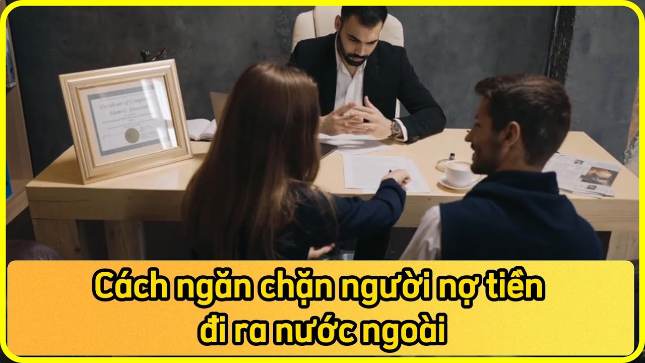 CÁCH NGĂN CHẶN NGƯỜI ĐANG NỢ TIỀN ĐI RA NƯỚC NGOÀI