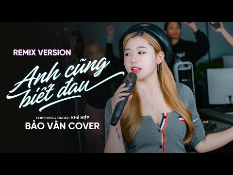 Anh Cũng Biết Đau Remix | Khả Hiệp | Bảo Vân Cover