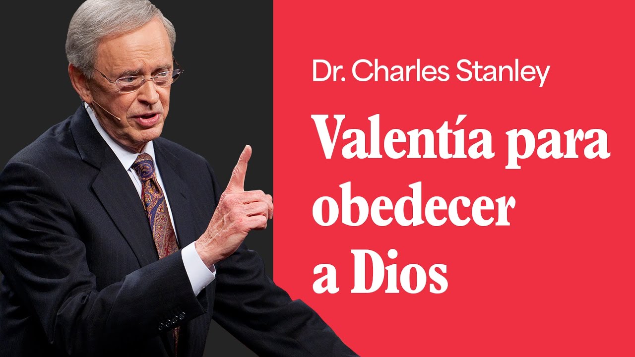 Valentía para obedecer a Dios – Dr. Charles Stanley