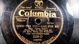GOOD FOR YOU-BAD FOR ME by The Knickerbockers 1930