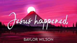 Baylor Wilson - Jesus Happened (Lyric Video)