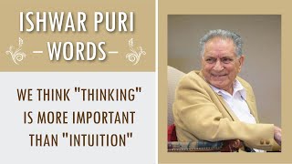 We think &quot;Thinking&quot; is more important than &quot;Intuition&quot; | Ishwar Puri Words