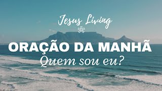 ORAO DA MANH DE HOJE - 29 de Julho -  QUEM SOU EU?