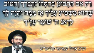 הרב אייל עמרמי שליט"א - רַק תתבונן בחסְדו יתברך עָלֶיךָ אָז מִמה אַתָּה דוֹאֵ?