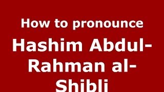 How to pronounce Hashim Abdul-Rahman Al-Shibli