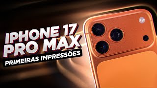 iPhone 17 Pro Max: PRIMEIRAS IMPRESSÕES