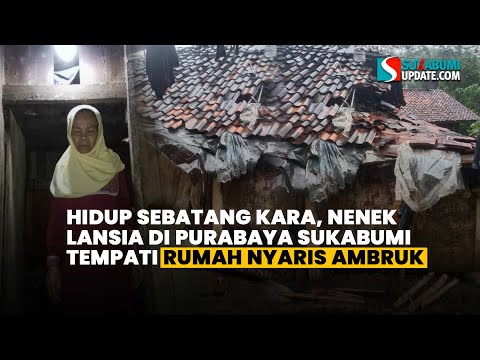 Hidup Sebatang Kara, Nenek Lansia di Purabaya Sukabumi Tempati Rumah Nyaris Ambruk